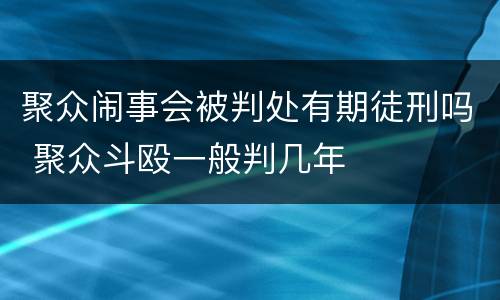 聚众闹事会被判处有期徒刑吗 聚众斗殴一般判几年
