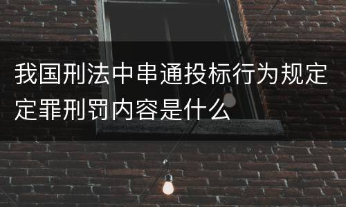 我国刑法中串通投标行为规定定罪刑罚内容是什么