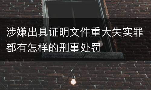 涉嫌出具证明文件重大失实罪都有怎样的刑事处罚