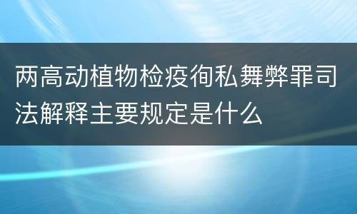 两高动植物检疫徇私舞弊罪司法解释主要规定是什么