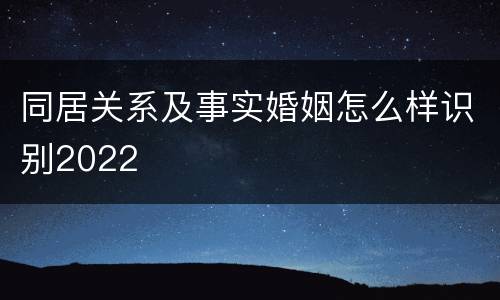 同居关系及事实婚姻怎么样识别2022