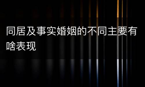 同居及事实婚姻的不同主要有啥表现