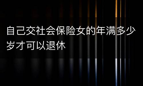 自己交社会保险女的年满多少岁才可以退休