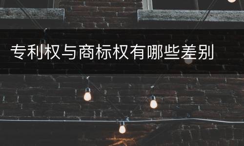 专利权与商标权有哪些差别