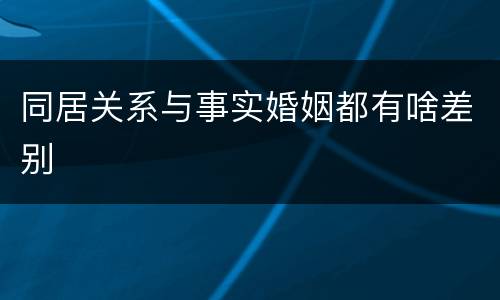 同居关系与事实婚姻都有啥差别