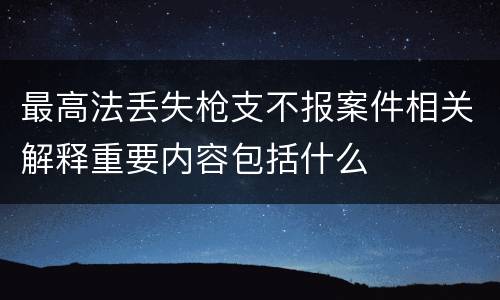 最高法丢失枪支不报案件相关解释重要内容包括什么