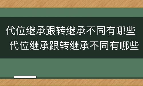 代位继承跟转继承不同有哪些 代位继承跟转继承不同有哪些条件