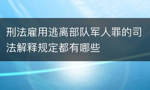 刑法雇用逃离部队军人罪的司法解释规定都有哪些