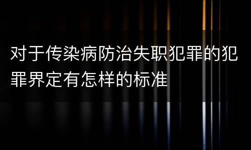 对于传染病防治失职犯罪的犯罪界定有怎样的标准