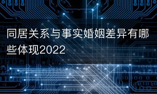 同居关系与事实婚姻差异有哪些体现2022