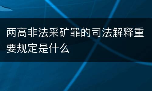 两高非法采矿罪的司法解释重要规定是什么