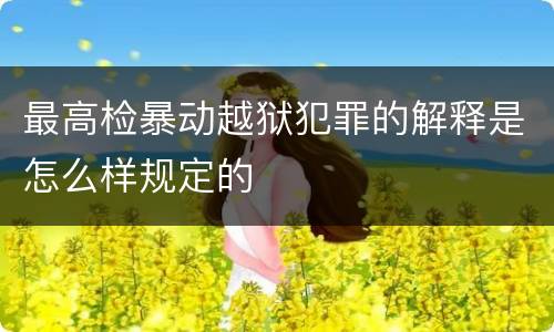 最高检暴动越狱犯罪的解释是怎么样规定的