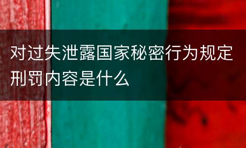 对过失泄露国家秘密行为规定刑罚内容是什么