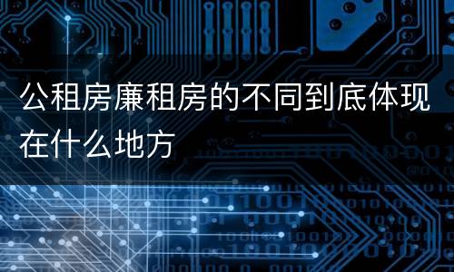 公租房廉租房的不同到底体现在什么地方