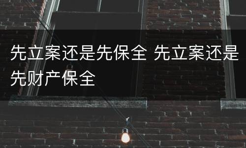 先立案还是先保全 先立案还是先财产保全