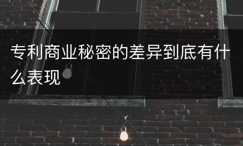 专利商业秘密的差异到底有什么表现