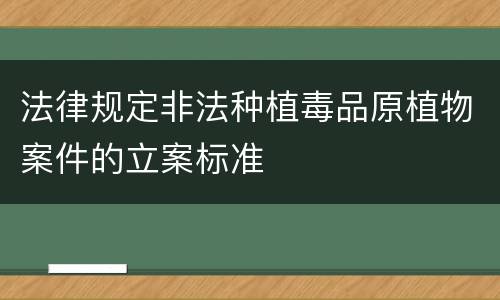 法律规定非法种植毒品原植物案件的立案标准