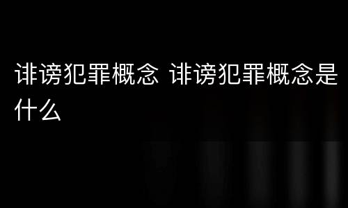诽谤犯罪概念 诽谤犯罪概念是什么