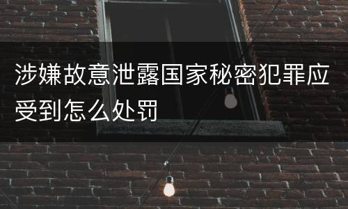 涉嫌故意泄露国家秘密犯罪应受到怎么处罚