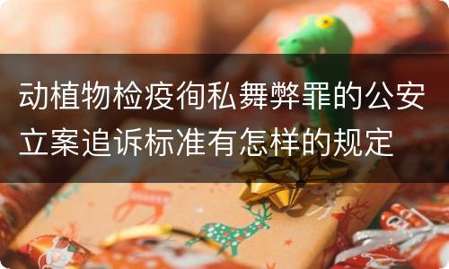 动植物检疫徇私舞弊罪的公安立案追诉标准有怎样的规定