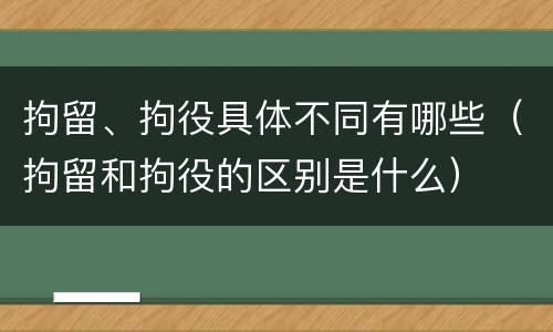 拘留、拘役具体不同有哪些（拘留和拘役的区别是什么）