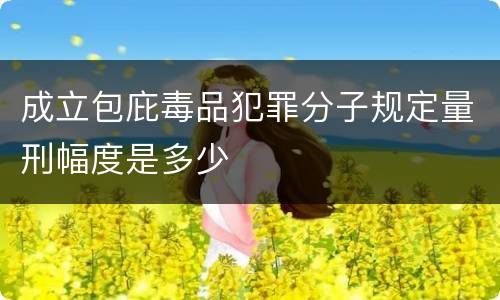成立包庇毒品犯罪分子规定量刑幅度是多少
