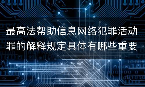最高法帮助信息网络犯罪活动罪的解释规定具体有哪些重要内容
