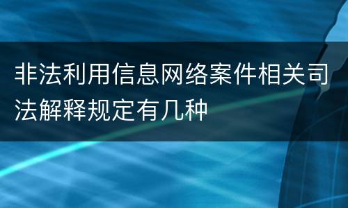 非法利用信息网络案件相关司法解释规定有几种