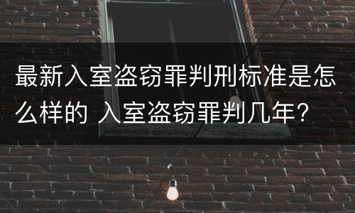 最新入室盗窃罪判刑标准是怎么样的 入室盗窃罪判几年?