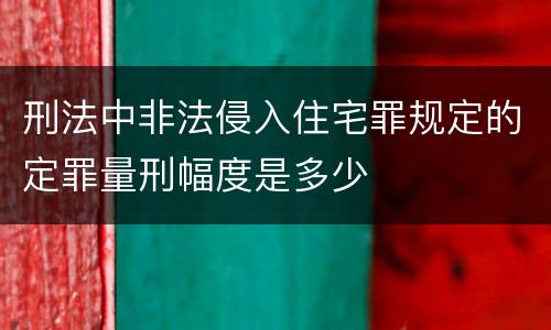 刑法中非法侵入住宅罪规定的定罪量刑幅度是多少