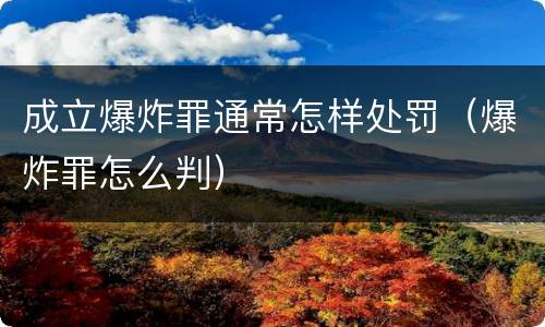 成立爆炸罪通常怎样处罚（爆炸罪怎么判）
