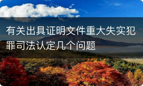 有关出具证明文件重大失实犯罪司法认定几个问题