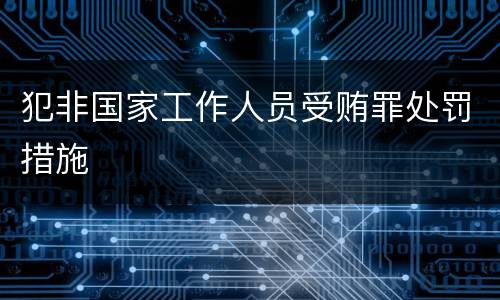 犯非国家工作人员受贿罪处罚措施