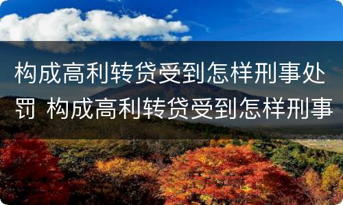 构成高利转贷受到怎样刑事处罚 构成高利转贷受到怎样刑事处罚呢
