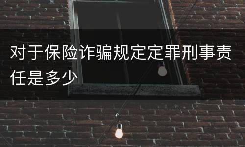 对于保险诈骗规定定罪刑事责任是多少