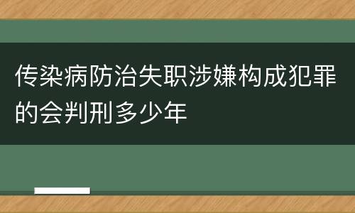 传染病防治失职涉嫌构成犯罪的会判刑多少年