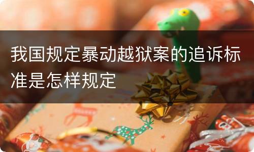 我国规定暴动越狱案的追诉标准是怎样规定