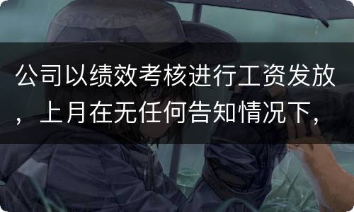 公司以绩效考核进行工资发放，上月在无任何告知情况下，工资少了五六百元，怎么申诉