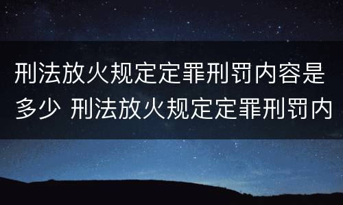 刑法放火规定定罪刑罚内容是多少 刑法放火规定定罪刑罚内容是多少条