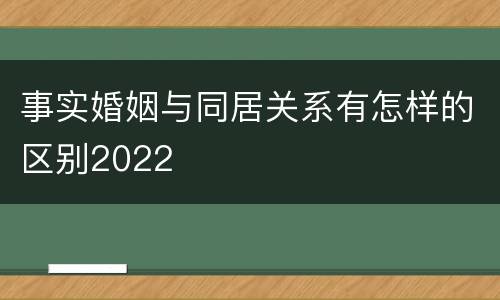 事实婚姻与同居关系有怎样的区别2022