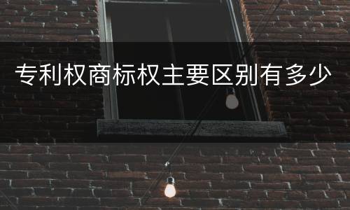 专利权商标权主要区别有多少