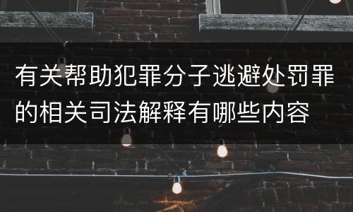 有关帮助犯罪分子逃避处罚罪的相关司法解释有哪些内容