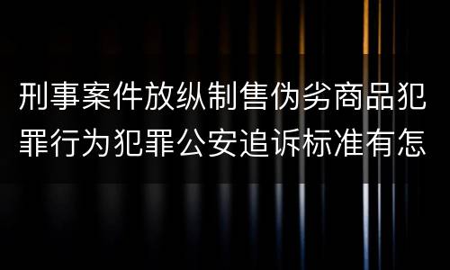 刑事案件放纵制售伪劣商品犯罪行为犯罪公安追诉标准有怎样的规定