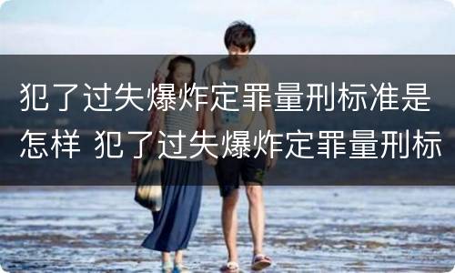 犯了过失爆炸定罪量刑标准是怎样 犯了过失爆炸定罪量刑标准是怎样定的