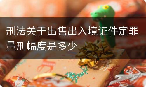 刑法关于出售出入境证件定罪量刑幅度是多少