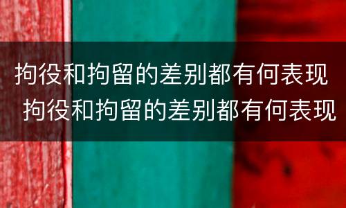 拘役和拘留的差别都有何表现 拘役和拘留的差别都有何表现和影响