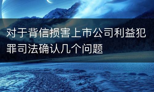 对于背信损害上市公司利益犯罪司法确认几个问题