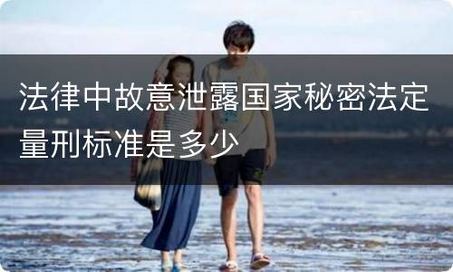 法律中故意泄露国家秘密法定量刑标准是多少