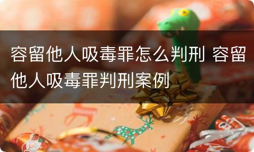 容留他人吸毒罪怎么判刑 容留他人吸毒罪判刑案例