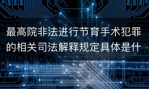 最高院非法进行节育手术犯罪的相关司法解释规定具体是什么内容